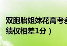 雙胞胎姐妹花高考差兩分（雙胞胎姐妹高考成績(jī)僅相差1分）