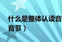 什么是整體認(rèn)讀音節(jié)16個(gè)(什么是整體認(rèn)讀音節(jié))