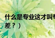 什么是專業(yè)這才叫專業(yè)表情包（什么是專業(yè)級差？）