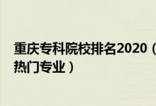 重慶專科院校排名2020（2022重慶?？茖W(xué)校排名前十名及熱門專業(yè)）