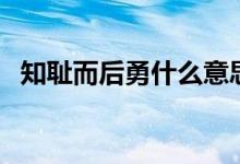 知恥而后勇什么意思(知恥而后勇的含義)