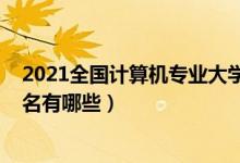 2021全國(guó)計(jì)算機(jī)專業(yè)大學(xué)排名（2022計(jì)算機(jī)專業(yè)排名前十名有哪些）