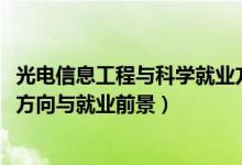 光電信息工程與科學就業(yè)方向（2022光電信息工程專業(yè)就業(yè)方向與就業(yè)前景）