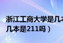 浙江工商大學(xué)是幾本是211(浙江工商大學(xué)是幾本是211嗎)