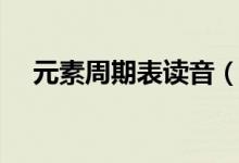 元素周期表讀音（元素周期表全部讀音）