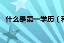 什么是第一學歷（和最高學歷有什么區(qū)別）