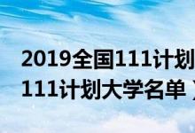 2019全國111計(jì)劃大學(xué)名單（2022全國最新111計(jì)劃大學(xué)名單）