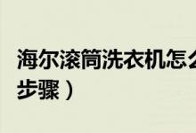 海爾滾筒洗衣機怎么用（海爾滾筒洗衣機洗衣步驟）