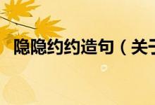 隱隱約約造句（關于隱隱約約的造句例句）