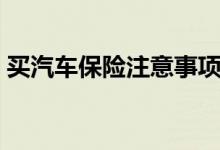 買汽車保險(xiǎn)注意事項(xiàng)（汽車保險(xiǎn)該怎么買？）