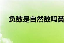 負數(shù)是自然數(shù)嗎英語（負數(shù)是自然數(shù)嗎）