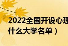 2022全國開設心理學專業(yè)院校有哪些（都有什么大學名單）