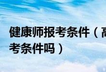 健康師報考條件(高級健康管理師需要什么報考條件嗎)