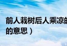 前人栽樹后人乘涼的意思（前人栽樹后人乘涼的意思）