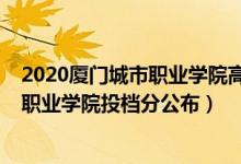 2020廈門城市職業(yè)學院高職生錄取分數(shù)線（2022廈門城市職業(yè)學院投檔分公布）