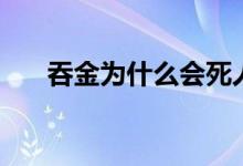 吞金為什么會死人（為什么吞金會死）