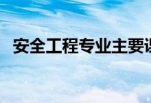 安全工程專業(yè)主要課程（學習內(nèi)容是什么）
