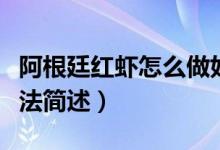 阿根廷紅蝦怎么做好吃（阿根廷紅蝦好吃的做法簡(jiǎn)述）