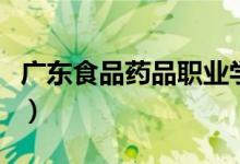 廣東食品藥品職業(yè)學院怎么樣（全國排名第幾）