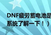 DNF疲勞蓄電池是什么意思?。ㄆ谛铍姵叵到y(tǒng)了解一下?。?class=