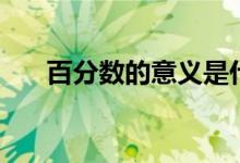 百分?jǐn)?shù)的意義是什么（百分?jǐn)?shù)的意義）