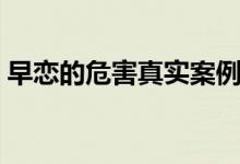 早戀的危害真實案例（觸目驚心的早戀教訓）