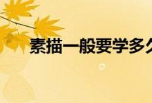 素描一般要學(xué)多久（多長(zhǎng)時(shí)間能學(xué)會(huì)）
