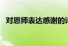 對(duì)恩師表達(dá)感謝的詩(shī)句（感恩老師的古詩(shī)）
