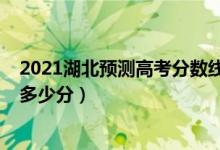 2021湖北預(yù)測(cè)高考分?jǐn)?shù)線(xiàn)（2022年湖北高考分?jǐn)?shù)線(xiàn)預(yù)測(cè)是多少分）
