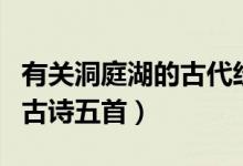 有關(guān)洞庭湖的古代經(jīng)典的詩(shī)詞（有關(guān)洞庭湖的古詩(shī)五首）