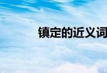 鎮(zhèn)定的近義詞（簡(jiǎn)單介紹一下）