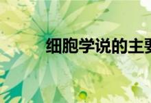 細(xì)胞學(xué)說的主要內(nèi)容（細(xì)胞學(xué)說）