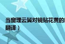當(dāng)窗理云鬢對(duì)鏡貼花黃的朗讀節(jié)奏（當(dāng)窗理云鬢對(duì)鏡貼花黃翻譯）