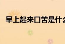 早上起來(lái)口苦是什么原因（五個(gè)口苦原因）