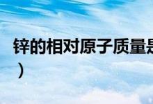 鋅的相對原子質(zhì)量是多少（鋅的相對原子質(zhì)量）