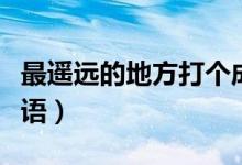 最遙遠的地方打個成語（最遙遠的地方打一成語）