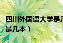 四川外國(guó)語大學(xué)是幾本大學(xué)（四川外國(guó)語大學(xué)是幾本）