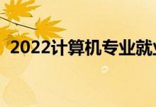 2022計算機專業(yè)就業(yè)前景如何（有前途嗎）