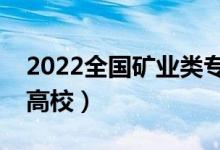 2022全國(guó)礦業(yè)類專業(yè)大學(xué)排名（最好的十大高校）