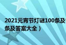 2021元宵節(jié)燈謎100條及答案三年級(jí)（2021元宵節(jié)燈謎100條及答案大全）