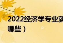 2022經(jīng)濟學(xué)專業(yè)就業(yè)前景如何（就業(yè)方向有哪些）