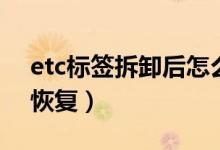 etc標簽拆卸后怎么恢復（etc標簽拆卸怎么恢復）