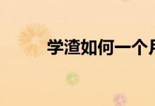 學渣如何一個月逆襲（怎樣逆襲）