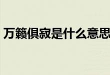 萬籟俱寂是什么意思（萬籟俱寂是什么意思）