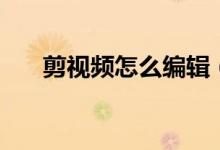 剪視頻怎么編輯（如何裁剪視頻畫面）