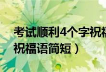 考試順利4個(gè)字祝福語幽默（考試順利4個(gè)字祝福語簡短）