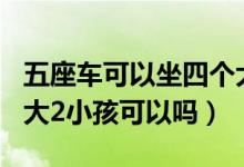 五座車可以坐四個大人2個小孩嗎（5座車坐4大2小孩可以嗎）