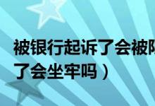被銀行起訴了會(huì)被限制高消費(fèi)嗎（被銀行起訴了會(huì)坐牢嗎）