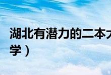 湖北有潛力的二本大學（湖北有潛力的二本大學）
