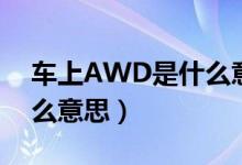 車上AWD是什么意思（汽車上的AWD是什么意思）